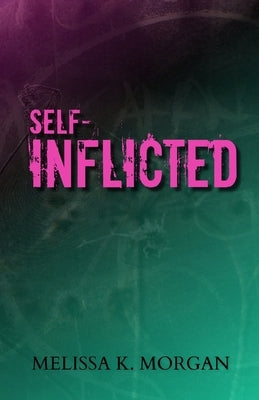 Self-Inflicted by Morgan, Melissa K.