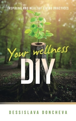 Your wellness DIY: Inspiring and healthy living practices by Doncheva, Dessislava