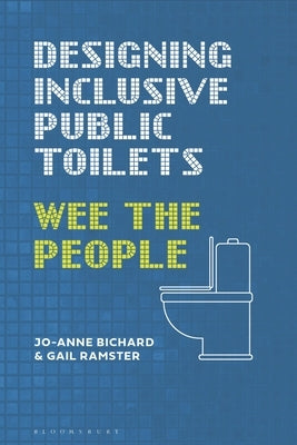Designing Inclusive Public Toilets: Wee the People by Bichard, Jo-Anne