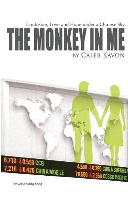 The Monkey in Me: Confusion, Love and Hope under a Chinese Sky by Kavon, Caleb