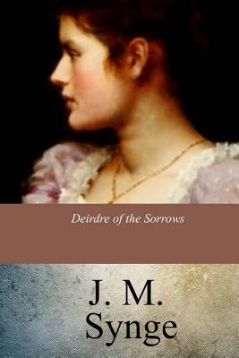 Deirdre of the Sorrows by Synge, J. M.