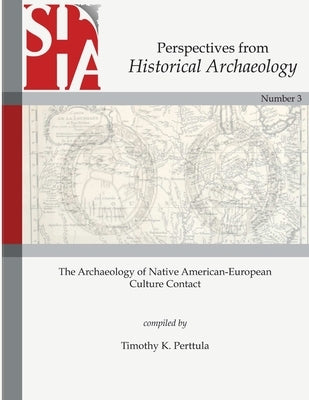 The Archaeology of Native American-European Culture Contact: Perspectives from Historical Archaeology by Perttula, Timothy K.