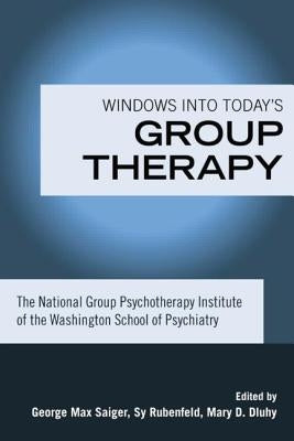 Windows into Today's Group Therapy: The National Group Psychotherapy Institute of the Washington School of Psychiatry by Saiger, George Max