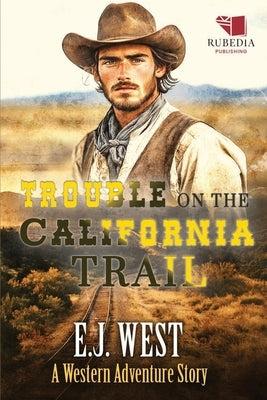 Trouble on the California Trail: A Classic Western Adventure by West, E. J.