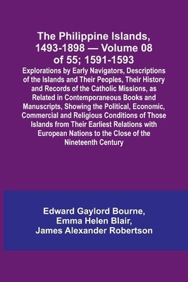 The Philippine Islands, 1493-1898 - Volume 08 of 55; 1591-1593; Explorations by Early Navigators, Descriptions of the Islands and Their Peoples, Their by Bourne, Edward Gaylord
