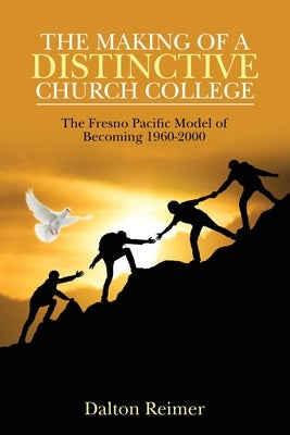 The Making of a Distinctive Church College: The Fresno Pacific Model of Becoming 1960-2000 by Reimer, Dalton