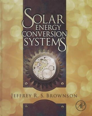 Solar Energy Conversion Systems by Brownson, Jeffrey R. S.
