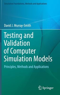 Testing and Validation of Computer Simulation Models: Principles, Methods and Applications by Murray-Smith, David J.