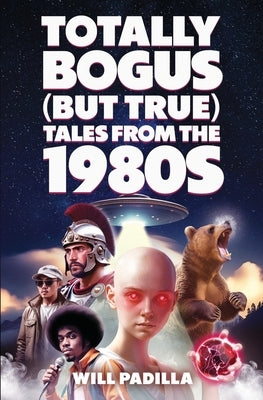Totally Bogus (But True) Tales from the 1980s by Padilla, Will