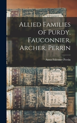 Allied Families of Purdy, Fauconnier, Archer, Perrin by Perrin, Anna Falconer 1842-