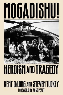 Mogadishu!: Heroism and Tragedy by DeLong, Kent