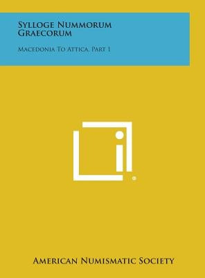 Sylloge Nummorum Graecorum: Macedonia To Attica, Part 1 by American Numismatic Society