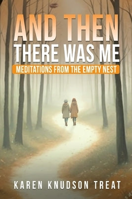 And Then There Was Me ― Meditations from the Empty Nest by Treat, Karen Knudson