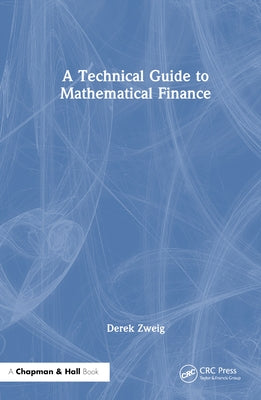 A Technical Guide to Mathematical Finance by Zweig, Derek