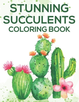 Stunning Succulents Coloring Book: Cactus Illustrations And Designs To Color For Stress Relief, Relaxing Designs And Illustrations To Color by Press, Positive Gen