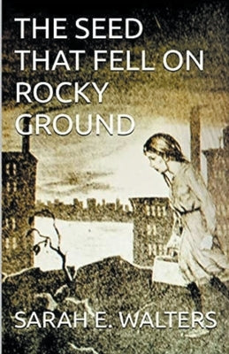 The Seed That Fell On Rocky Ground by Walters, David Arthur