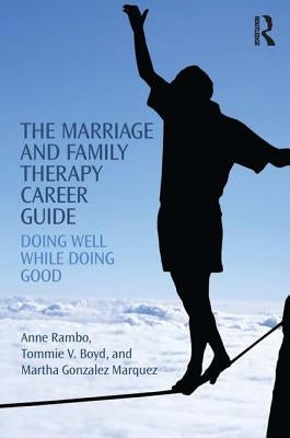 The Marriage and Family Therapy Career Guide: Doing Well While Doing Good by Rambo, Anne