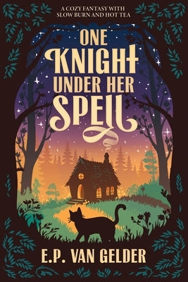 One Knight Under Her Spell: A cozy fantasy with slow burn and hot tea by Van Gelder, E. P.