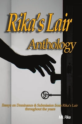 Rika's Lair Anthology: Essays on Dominance and Submission from Rika's Lair Throughout the Years by MS Rika