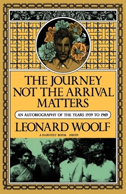 Journey Not the Arrival Matters: An Autobiography of the Years 1939 to 1969 by Woolf, Leonard