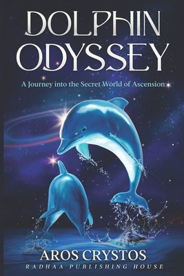 Dolphin Odyssey: A Journey into the Secret World of Ascension by Nilia, Radhaa