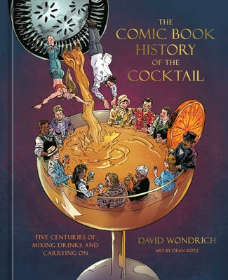 The Comic Book History of the Cocktail: Five Centuries of Mixing Drinks and Carrying on by Wondrich, David