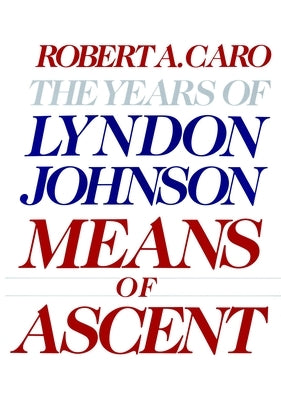 Means of Ascent: The Years of Lyndon Johnson II by Caro, Robert A.