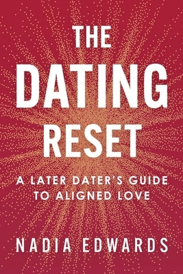 The Dating Reset: A Later Dater's Guide to Aligned Love by Edwards, Nadia