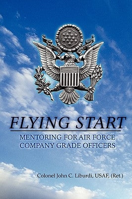 Flying Start: Mentoring for Air Force Company Grade Officers by Liburdi, Colonel John C.