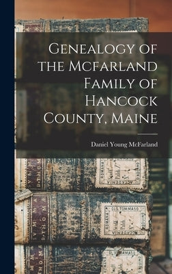 Genealogy of the Mcfarland Family of Hancock County, Maine by McFarland, Daniel Young