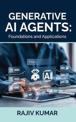 Generative AI Agents: Foundations and Applications by Rajiv Kumar