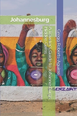A Traveler's Guide to Johannesburg's Hidden Gems: Panache Johannesburg by Roberts-Aguirre, Gregg