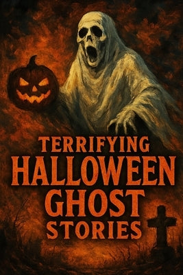 Terrifying Halloween Ghost Stories: Stories That Will Give You Shivers by Stryder, Ron