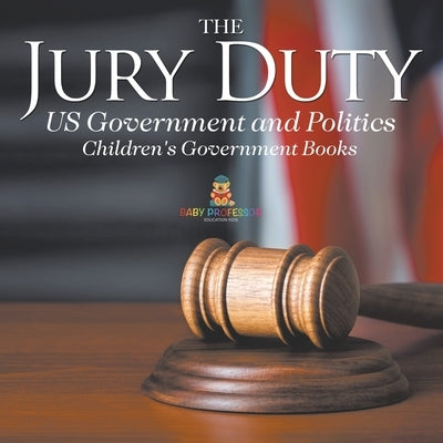 The Jury Duty - US Government and Politics Children's Government Books by Baby Professor