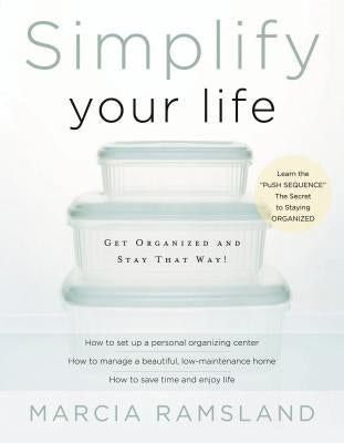 Simplify Your Life: Get Organized and Stay That Way by Ramsland, Marcia