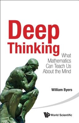 Deep Thinking: What Mathematics Can Teach Us about the Mind by Byers, William