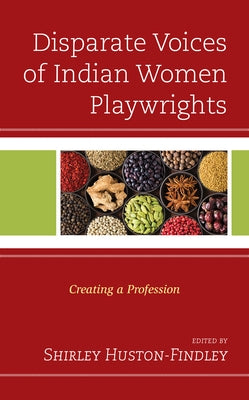 Disparate Voices of Indian Women Playwrights: Creating a Profession by Huston-Findley, Shirley