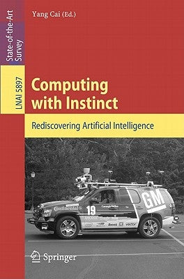 Computing with Instinct: Rediscovering Artificial Intelligence by Cai, Yang