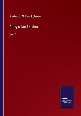 Carry's Confession: Vol. 1 by Robinson, Frederick William