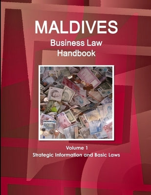 Maldives Business Law Handbook Volume 1 Strategic Information and Basic Laws by Ibp, Inc