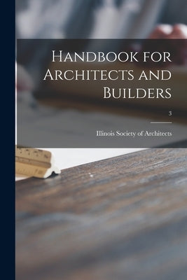 Handbook for Architects and Builders; 3 by Illinois Society of Architects