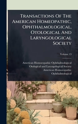 Transactions Of The American Homeopathic, Ophthalmological, Otological And Laryngological Society by Ophthalmological, American Homoeopathic