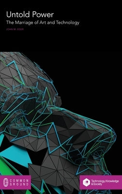 The Untold Power of the Marriage of Art and Technology by Eger, John