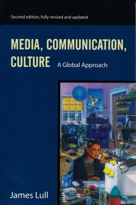 Media, Communication, and Culture: A Global Approach by Lull, James