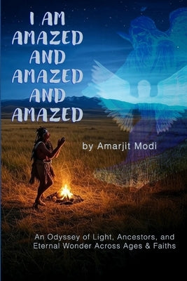 Im Amazed and Amazed and Amazed: An Odyssey of Light, Ancestors, and Eternal Wonder Across Ages and Faith by Borawake, Shraddha