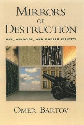 Mirrors of Destruction: War, Genocide, and Modern Identity by Bartov, Omer