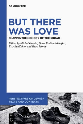 But There Was Love: Shaping the Memory of the Shoah by Govrin, Michal