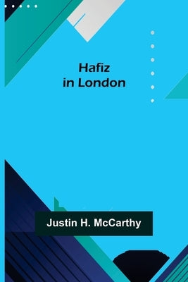 Hafiz in London by H. McCarthy, Justin