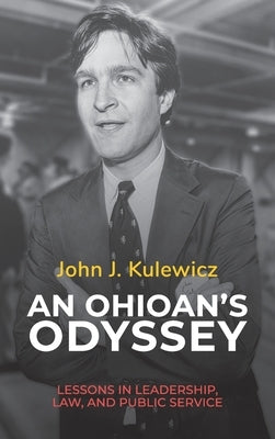 An Ohioan's Odyssey: Lessons in Leadership, Law, and Public Service by Kulewicz, John J.