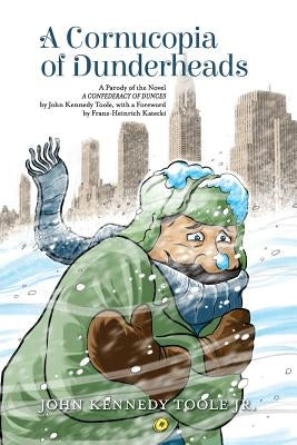 A Cornucopia of Dunderheads: A Parody of the Novel A CONFEDERACY OF DUNCES by John Kennedy Toole, with a Foreword by Franz-Heinrich Katecki by Toole Jr, John Kennedy